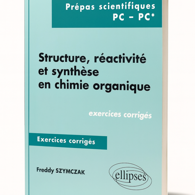 Structure, réactivité et synthèse en chimie organique – Exercices corrigés – 2e année (PC, PC*)