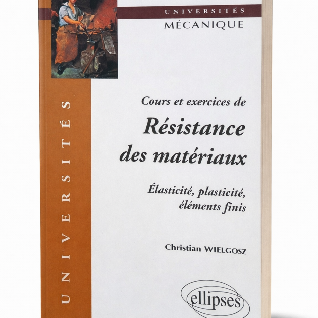 Cours et exercices de Résistance des matériaux – Élasticité, plasticité, éléments finis