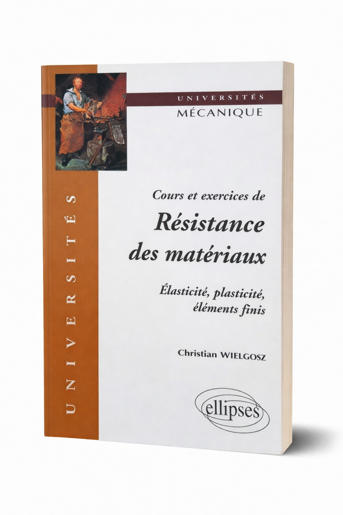 Cours et exercices de Résistance des matériaux – Élasticité, plasticité, éléments finis